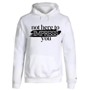 Not Here to Impress You Hoodie