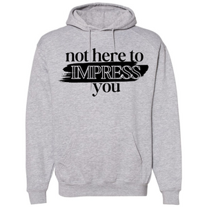 Not Here to Impress You Hoodie
